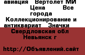 1.1) авиация : Вертолет МИ 1 - 1949 › Цена ­ 49 - Все города Коллекционирование и антиквариат » Значки   . Свердловская обл.,Невьянск г.